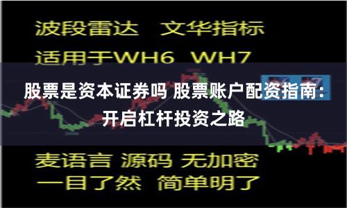 股票是資本證券嗎 股票賬戶配資指南：開啟杠桿投資之路