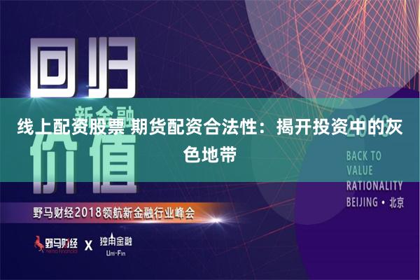 線上配資股票 期貨配資合法性：揭開投資中的灰色地帶