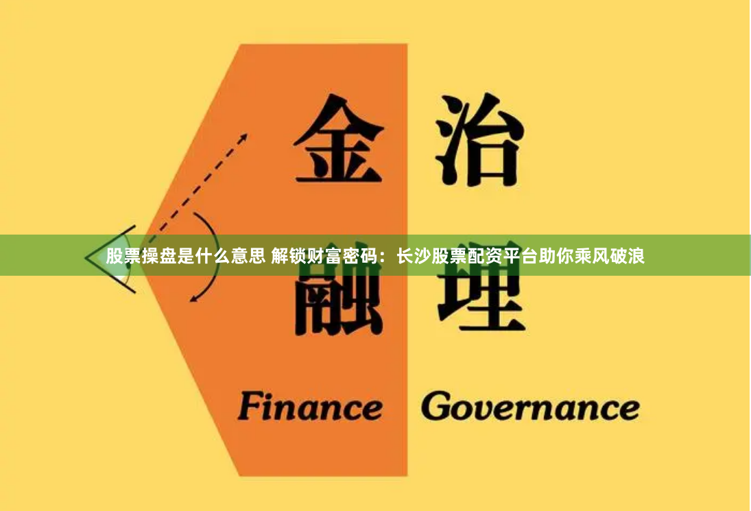 股票操盤是什么意思 解鎖財富密碼：長沙股票配資平臺助你乘風(fēng)破浪